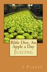 Bible Diet, an Apple a Day: Juicing By J. Z. Parker Cover Image