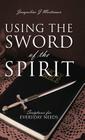 Using the Sword of the Spirit: Scriptures for Everyday Needs By Jacqueline J. Mortenson Cover Image