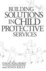 Building Solutions in Child Protective Services By Insoo Kim Berg, Susan Kelly Cover Image
