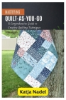 Mastering Quilt-As-You-Go: A Comprehensive Guide to Creative Quilting Techniques By Katja Nadel Cover Image