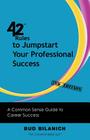 42 Rules to Jumpstart Your Professional Success (2nd Edition): A Common Sense Guide to Career Success By Bud Bilanich Cover Image