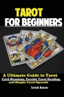 Tarot for Beginners: The Ultimate Guide to Tarot Card Meanings, Psychic Tarot Reading, and Simple Tarot Spreads Cover Image