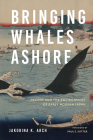 Bringing Whales Ashore: Oceans and the Environment of Early Modern Japan (Weyerhaeuser Environmental Books) By Jakobina K. Arch, Paul S. Sutter (Foreword by), Paul S. Sutter (Editor) Cover Image