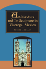 Architecture and Its Sculpture in Viceregal Mexico By Robert J. Mullen Cover Image