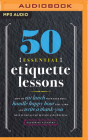 50 Essential Etiquette Lessons: How to Eat Lunch with Your Boss, Handle Happy Hour Like a Pro, and Write a Thank You Note in the Age of Texting and Tw Cover Image