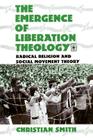 The Emergence of Liberation Theology: Radical Religion and Social Movement Theory By Christian Smith Cover Image