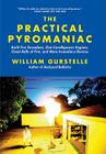 The Practical Pyromaniac: Build Fire Tornadoes, One-Candlepower Engines, Great Balls of Fire, and More Incendiary Devices Cover Image