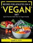 Recipes for Athletes on a Vegan Diet: Sports Nutrition Meals That Are Vegan-Friendly By Randy D Soto Cover Image