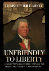 Unfriendly to Liberty: Loyalist Networks and the Coming of the American Revolution in New York City By Christopher F. Minty Cover Image