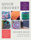 Quick Crochet for Kitchen and Home: 14 Patterns for Dishcloths, Baskets, Totes, & More By Salena Baca, Danyel Pink (Contribution by), Emily Truman (Contribution by) Cover Image