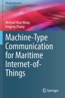 Machine-Type Communication for Maritime Internet-Of-Things: From Concept to Practice (Wireless Networks) By Michael Mao Wang, Jingjing Zhang Cover Image