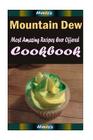Mountain Dew Cookbook: 101 Delicious, Nutritious, Low Budget, Mouth Watering Cookbook Cover Image