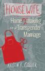 Housewife: Home-remaking in a Transgender Marriage By Kristin K. Collier Cover Image