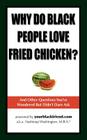 Why Do Black People Love Fried Chicken? and Other Questions You've Wondered But Didn't Dare Ask By Nashieqa Washington Cover Image