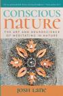 Conscious Nature: The Art and Neuroscience of Meditating In Nature By Josh Lane Cover Image