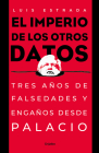 El imperio de los otros datos: Tres años de falsedades y engaños desde Palacio /  The Empire of the Other Data By Luis Estrada Cover Image