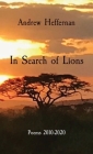 In Search of Lions: Poems 2010-2020 By Andrew Heffernan Cover Image