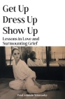 Get Up, Dress Up, Show Up: Lessons in Love and Surmounting Grief Cover Image