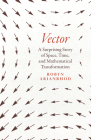 Vector: A Surprising Story of Space, Time, and Mathematical Transformation By Robyn Arianrhod Cover Image