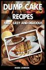 Dump Cake Recipes: 67 Fast, easy and delicious dump cake recipes in 1 amazing dump cake recipe book Cover Image
