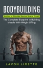 Bodybuilding: Nutrition to Stimulate Maximal Muscle Growth (The Complete Blueprint to Building Muscle With Weight Lifting) Cover Image