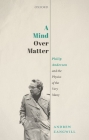 A Mind Over Matter: Philip Anderson and the Physics of the Very Many By Andrew Zangwill Cover Image