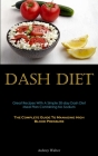 Dash Diet: Great Recipes With A Simple 30-day Dash Diet Meal Plan Containing No Sodium (The Complete Guide To Managing High Blood Cover Image