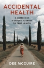 Accidental Health: A Memoir of a Unique Journey to True Health Cover Image