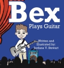 Bex Plays Guitar By Jordana V. Stewart, Diane Berwick (Editor), Jordana V. Stewart (Illustrator) Cover Image