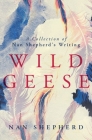 Wild Geese: A Collection of Nan Shepherd's Writing By Nan Shepherd Cover Image