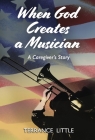 When God Creates a Musician: A Caregiver's Story Cover Image