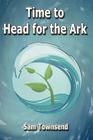 Time to Head for the Ark By Sam Townsend Cover Image
