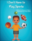 I Don't Have to Play Sports By Deuanna Tolbert, Anaya Malik (Illustrator) Cover Image