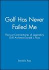 Golf Has Never Failed Me: The Lost Commentaries of Legendary Golf Architect Donald J. Ross Cover Image