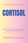 Cortisol: The Ultimate Hormone - Enhance Your Well-being, Weight Management, Fertility, Menopause, Longevity, and Alleviate Stre Cover Image