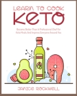Learn To Cook Keto: Become Better Than A Professional Chef For Keto Meals And Impress Everyone Around You Cover Image