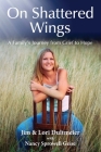 On Shattered Wings: A Family's Journey from Grief to Hope By Jim Dultmeier, Lori Dultmeier, Nancy Sprowell Geise Cover Image