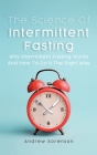 The Science Of Intermittent Fasting: Why Intermittent Fasting Works And How To Do It The Right Way By Andrew Sorenson, Cameron Lambert Cover Image