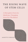 The Rising Wave of Stem Cells: A Disruptive Force In Medicine, Changing Lives For The Better By Annette Purseley Cover Image