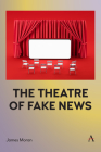 The Theatre of Fake News By James Moran Cover Image