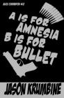 A is for Amnesia, B is for Bullet By Jason Krumbine Cover Image