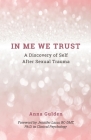 In Me We Trust: A Discovery of Self After Sexual Trauma By Anna Gulden, Jennifer Lazar (Foreword by) Cover Image