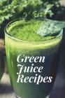 Green Juice Recipes: Juicing Recipes, Juicing Recipes For Weight loss, Juice Cleanse Recipes, Healthy Juice Recipes, Green Juice Cleanse, C By Health Journals Cover Image