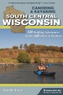 Canoeing & Kayaking South Central Wisconsin: 60 Paddling Adventures Within 60 Miles of Madison By Timothy Bauer Cover Image
