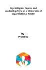 Psychological Capital and Leadership Style as a Moderator of Organizational Health By Hb Pratibha Cover Image