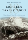 Eighteen Takes on God: A Short Guide for Those Who Are Still Perplexed By Leslie Stevenson Cover Image