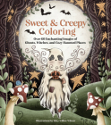 Sweet & Creepy Coloring: Over 60 Enchanting Images of Ghosts, Witches, and Cozy Haunted Places By Kitty Willow Wilson Cover Image