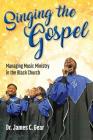 Singing the Gospel: Managing Music Ministry in the Black Church By Dr James C. Gear Cover Image