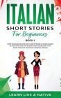 Italian Short Stories for Beginners Book 1: Over 100 Dialogues and Daily Used Phrases to Learn Italian in Your Car. Have Fun & Grow Your Vocabulary, w By Learn Like a Native Cover Image