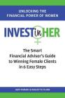 INVEST(in)HER: The Smart Financial Advisor's Guide to Winning Female Clients in 6 Easy Steps By Judy Paradi, Paulette Filion Cover Image
